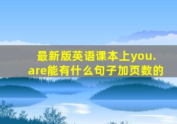 最新版英语课本上you. are能有什么句子加页数的